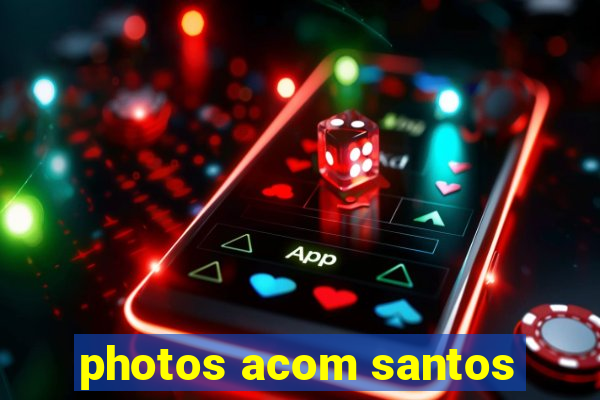 photos acom santos